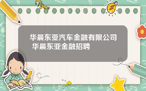 华晨东亚汽车金融有限公司 华晨东亚金融招聘