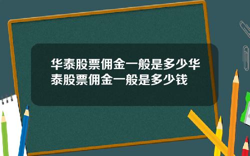 华泰股票佣金一般是多少华泰股票佣金一般是多少钱