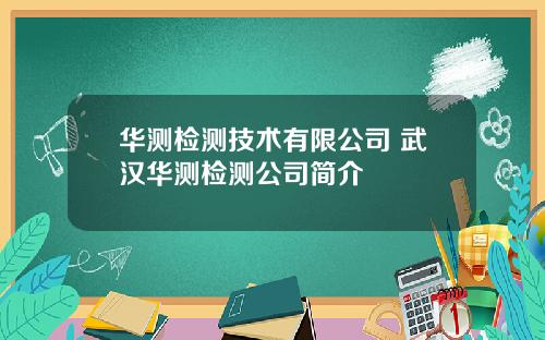 华测检测技术有限公司 武汉华测检测公司简介