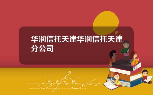 华润信托天津华润信托天津分公司