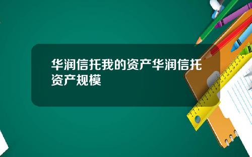 华润信托我的资产华润信托资产规模