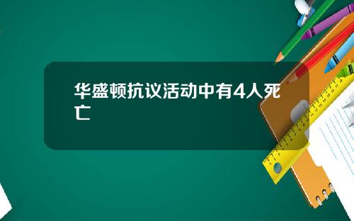 华盛顿抗议活动中有4人死亡