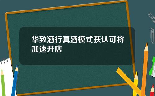 华致酒行真酒模式获认可将加速开店