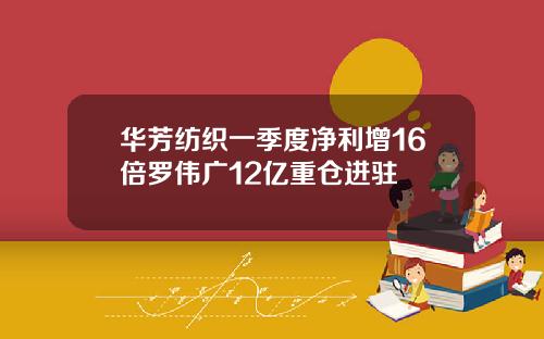 华芳纺织一季度净利增16倍罗伟广12亿重仓进驻