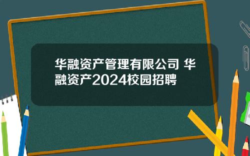 华融资产管理有限公司 华融资产2024校园招聘