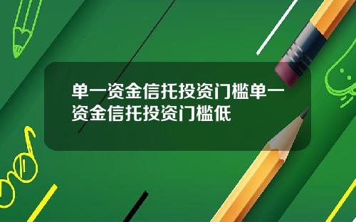 单一资金信托投资门槛单一资金信托投资门槛低