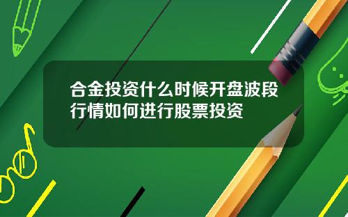 合金投资什么时候开盘波段行情如何进行股票投资