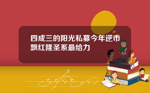 四成三的阳光私募今年逆市飘红隆圣系最给力