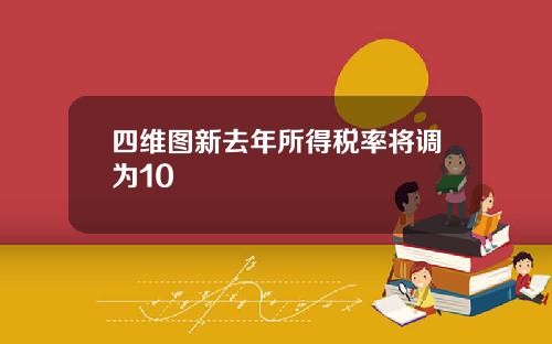 四维图新去年所得税率将调为10