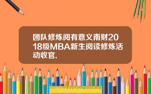 团队修炼阅有意义南财2018级MBA新生阅读修炼活动收官.