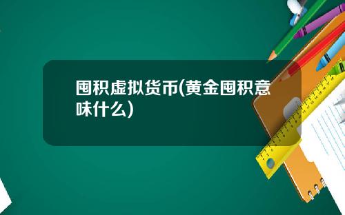 囤积虚拟货币(黄金囤积意味什么)