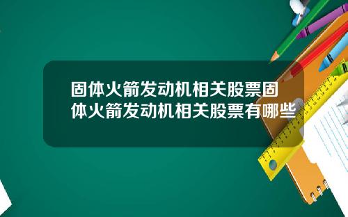 固体火箭发动机相关股票固体火箭发动机相关股票有哪些
