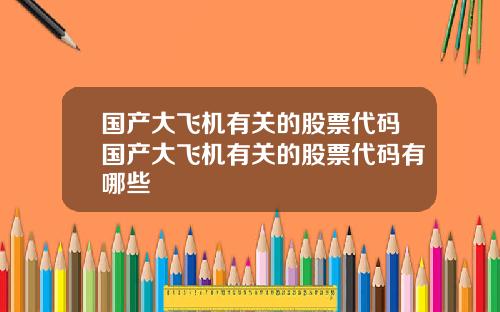 国产大飞机有关的股票代码国产大飞机有关的股票代码有哪些
