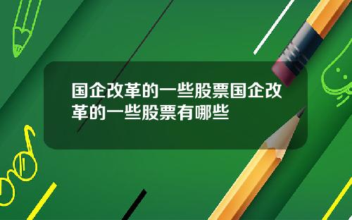 国企改革的一些股票国企改革的一些股票有哪些