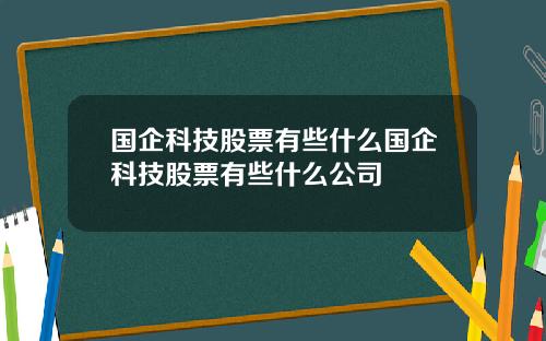 国企科技股票有些什么国企科技股票有些什么公司