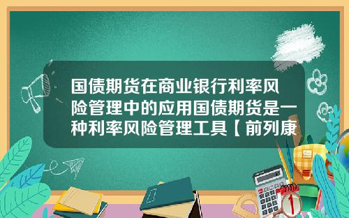 国债期货在商业银行利率风险管理中的应用国债期货是一种利率风险管理工具【前列康】