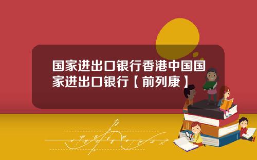 国家进出口银行香港中国国家进出口银行【前列康】