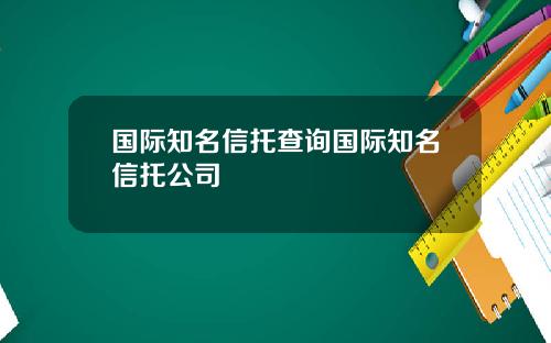 国际知名信托查询国际知名信托公司