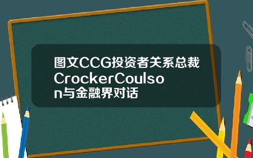 图文CCG投资者关系总裁CrockerCoulson与金融界对话