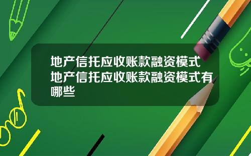 地产信托应收账款融资模式地产信托应收账款融资模式有哪些