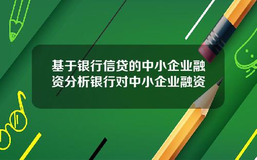 基于银行信贷的中小企业融资分析银行对中小企业融资