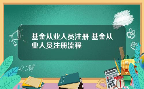 基金从业人员注册 基金从业人员注册流程
