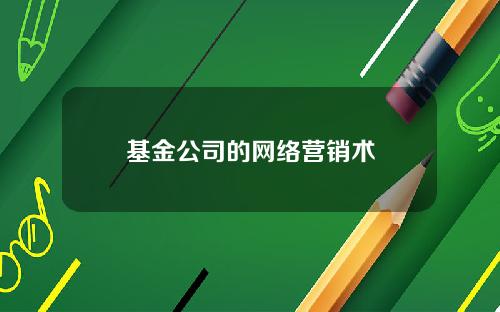 基金公司的网络营销术