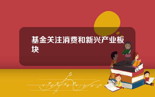 基金关注消费和新兴产业板块