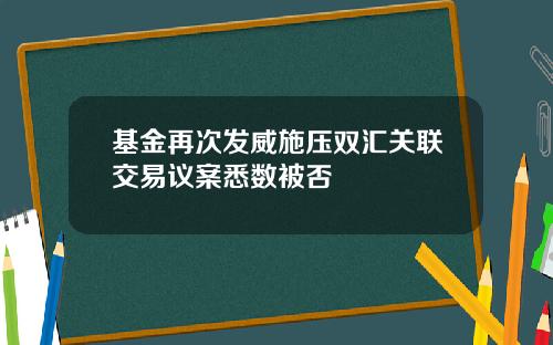 基金再次发威施压双汇关联交易议案悉数被否