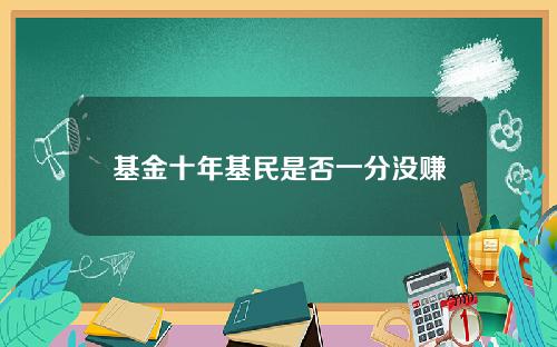 基金十年基民是否一分没赚