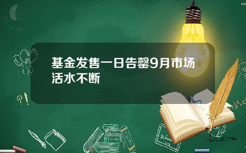 基金发售一日告罄9月市场活水不断