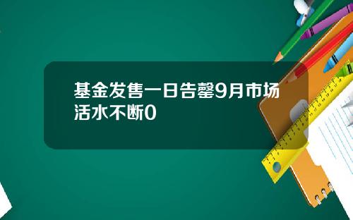 基金发售一日告罄9月市场活水不断0