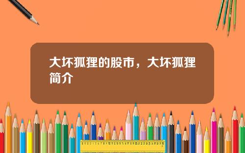 大坏狐狸的股市，大坏狐狸简介