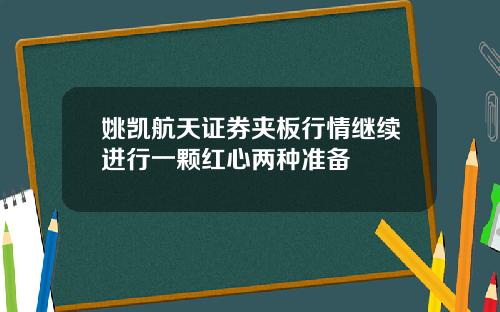 姚凯航天证券夹板行情继续进行一颗红心两种准备