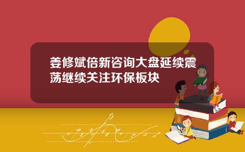 姜修斌倍新咨询大盘延续震荡继续关注环保板块