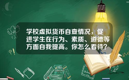学校虚拟货币自查情况，促进学生在行为、素质、道德等方面自我提高。你怎么看待？