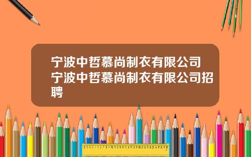 宁波中哲慕尚制衣有限公司宁波中哲慕尚制衣有限公司招聘