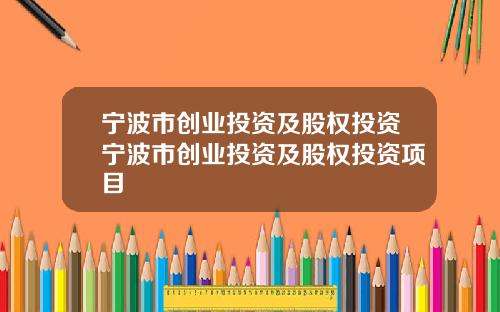 宁波市创业投资及股权投资宁波市创业投资及股权投资项目