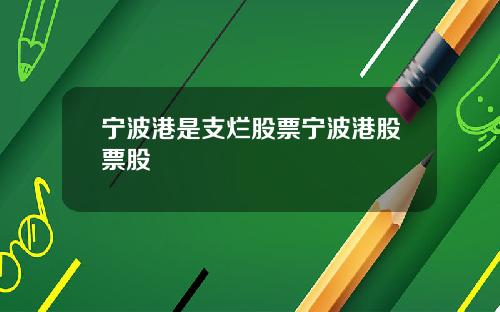 宁波港是支烂股票宁波港股票股