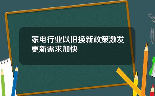 家电行业以旧换新政策激发更新需求加快
