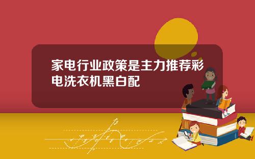 家电行业政策是主力推荐彩电洗衣机黑白配