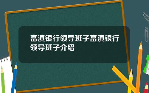富滇银行领导班子富滇银行领导班子介绍