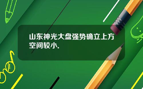 山东神光大盘强势确立上方空间较小.