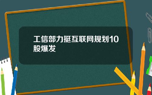 工信部力挺互联网规划10股爆发