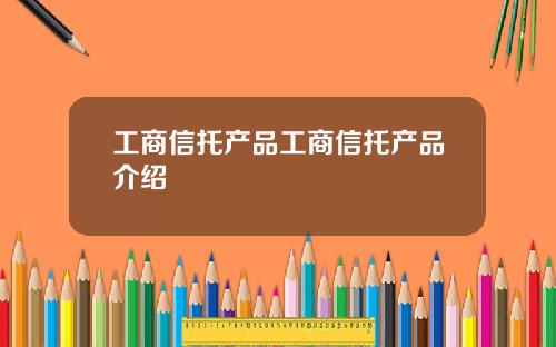 工商信托产品工商信托产品介绍