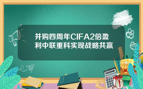 并购四周年CIFA2倍盈利中联重科实现战略共赢