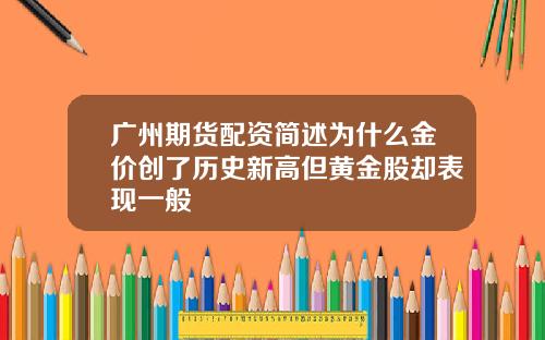 广州期货配资简述为什么金价创了历史新高但黄金股却表现一般