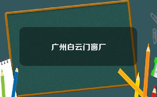 广州白云门窗厂