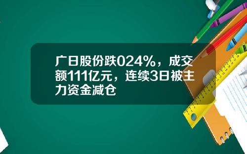 广日股份跌024%，成交额111亿元，连续3日被主力资金减仓