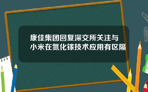 康佳集团回复深交所关注与小米在氮化镓技术应用有区隔